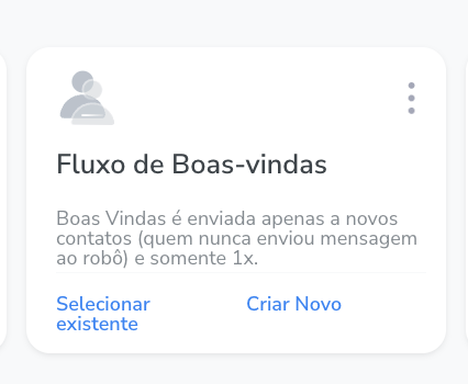 Boas Vindas é enviada apenas a novos contatos (quem nunca enviou mensagem ao robô) e somente 1x. Esse deve ser o fluxo que possui a saudação inicial + Coleta de Dados principais como Nome.
